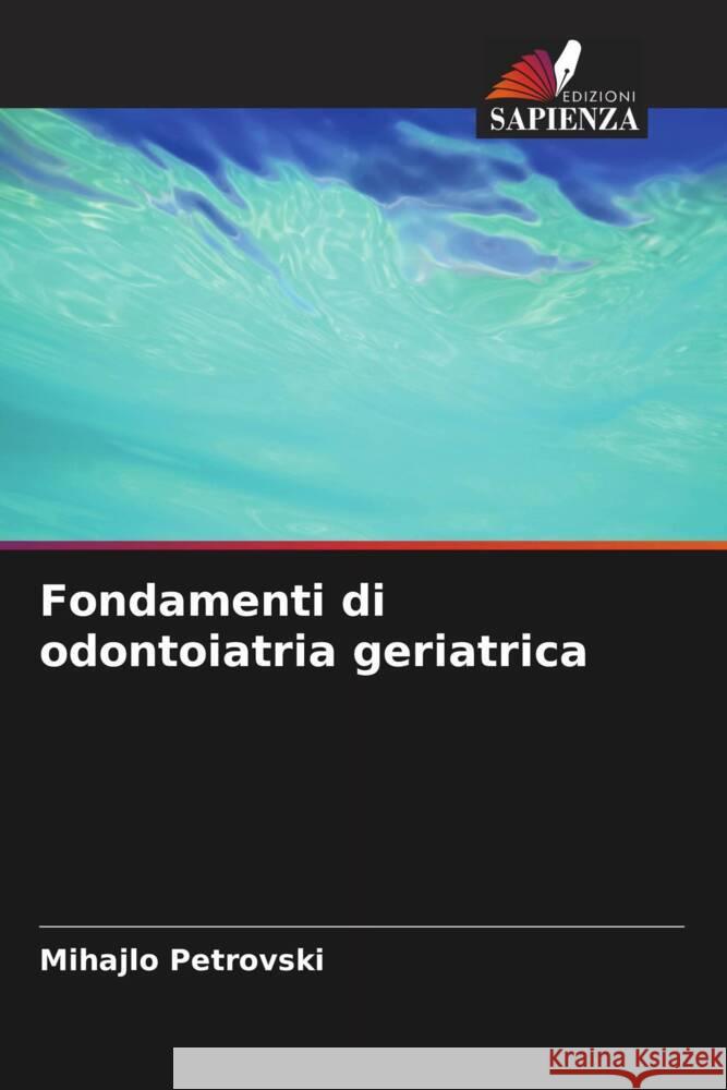 Fondamenti di odontoiatria geriatrica Mihajlo Petrovski Olivera Terzieva-Petrovska 9786205222201 Edizioni Sapienza