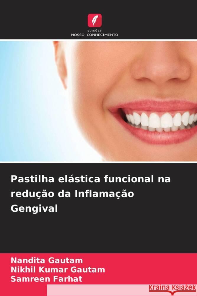 Pastilha elástica funcional na redução da Inflamação Gengival Gautam, Nandita, Gautam, Nikhil Kumar, Farhat, Samreen 9786205222386 Edições Nosso Conhecimento