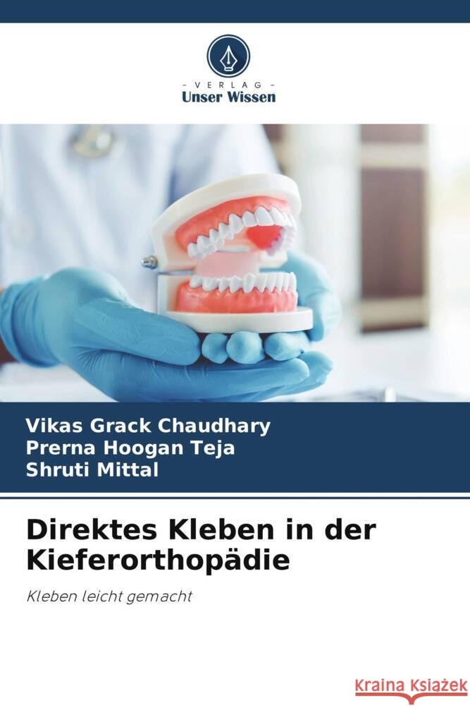 Direktes Kleben in der Kieferorthopädie Chaudhary, Vikas Grack, Teja, Prerna Hoogan, Mittal, Shruti 9786205222393 Verlag Unser Wissen