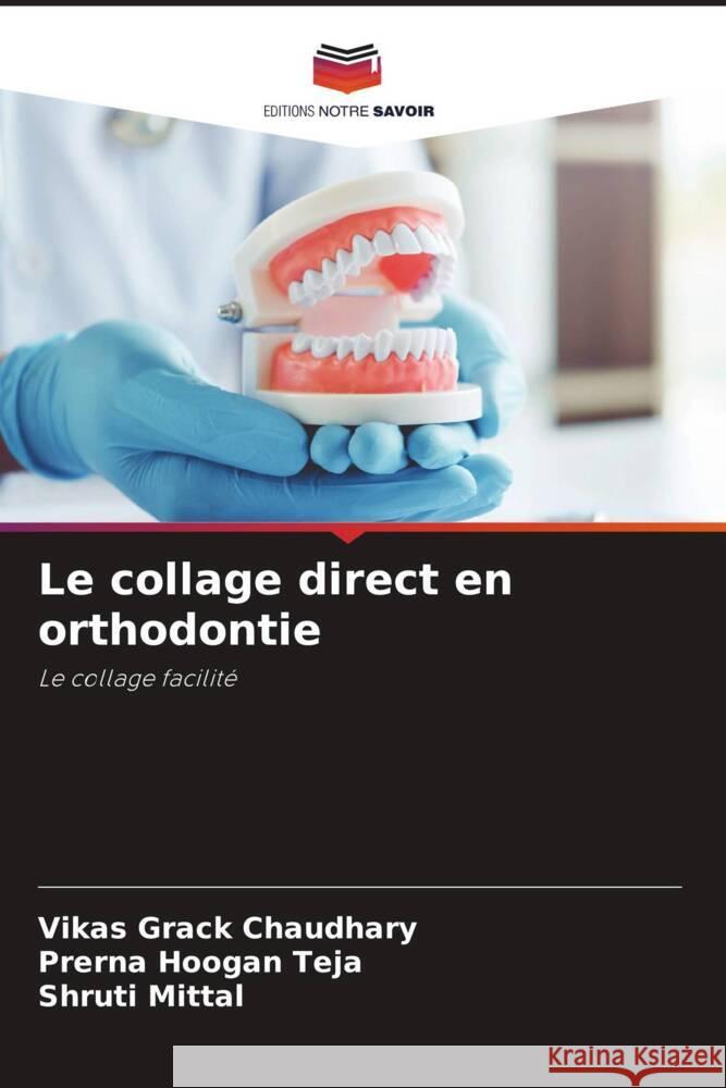 Le collage direct en orthodontie Chaudhary, Vikas Grack, Teja, Prerna Hoogan, Mittal, Shruti 9786205222416