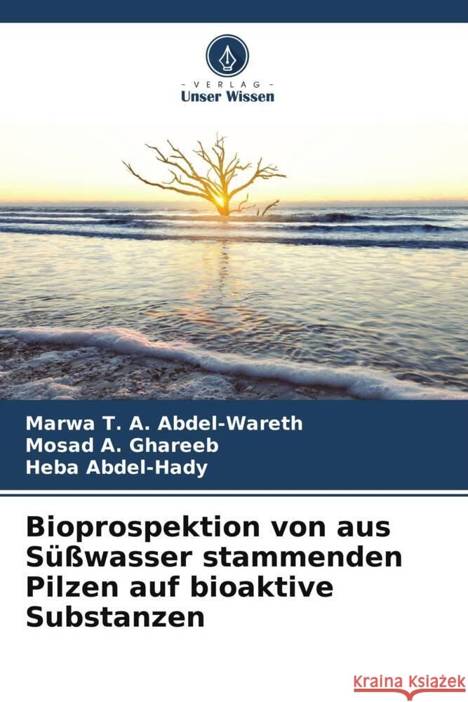 Bioprospektion von aus Süßwasser stammenden Pilzen auf bioaktive Substanzen Abdel-Wareth, Marwa T. A., Ghareeb, Mosad A., Abdel-Hady, Heba 9786205222591 Verlag Unser Wissen