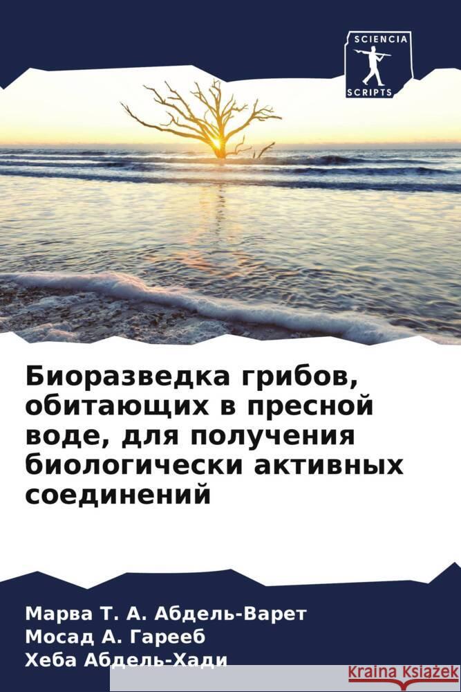 Biorazwedka gribow, obitaüschih w presnoj wode, dlq polucheniq biologicheski aktiwnyh soedinenij Abdel'-Varet, Marwa T. A., Gareeb, Mosad A., Abdel'-Hadi, Heba 9786205222638 Sciencia Scripts