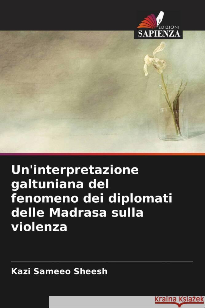 Un'interpretazione galtuniana del fenomeno dei diplomati delle Madrasa sulla violenza Sheesh, Kazi Sameeo 9786205223079