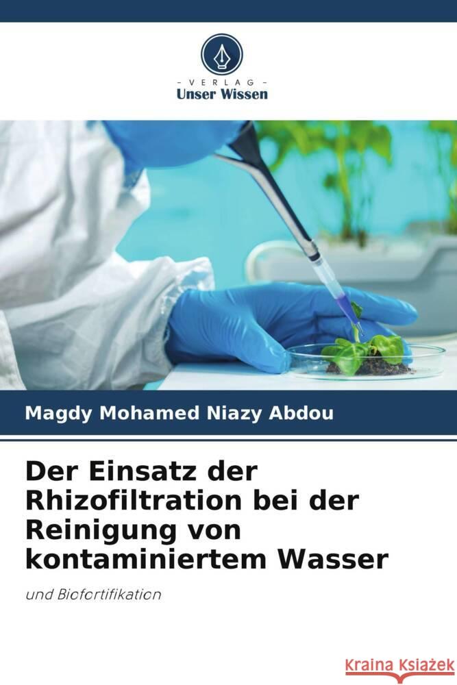 Der Einsatz der Rhizofiltration bei der Reinigung von kontaminiertem Wasser Niazy Abdou, Magdy Mohamed 9786205223505