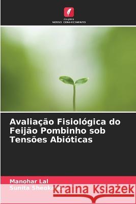 Avaliação Fisiológica do Feijão Pombinho sob Tensões Abióticas Lal, Manohar 9786205223604 Edicoes Nosso Conhecimento