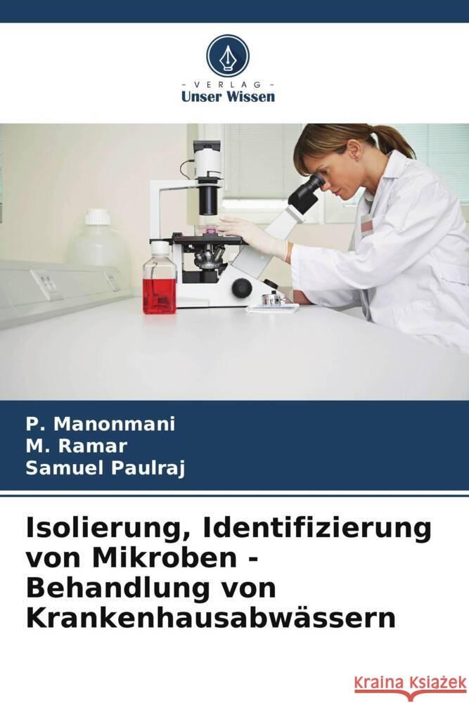 Isolierung, Identifizierung von Mikroben - Behandlung von Krankenhausabwässern Manonmani, P., Ramar, M., Paulraj, Samuel 9786205223871 Verlag Unser Wissen