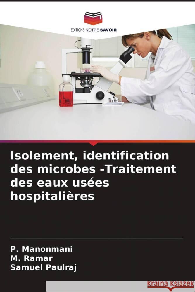 Isolement, identification des microbes -Traitement des eaux usées hospitalières Manonmani, P., Ramar, M., Paulraj, Samuel 9786205223895 Editions Notre Savoir