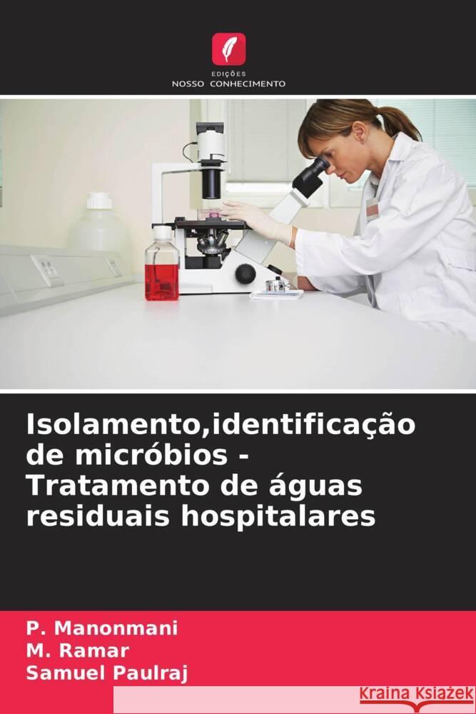 Isolamento,identificação de micróbios -Tratamento de águas residuais hospitalares Manonmani, P., Ramar, M., Paulraj, Samuel 9786205223918 Edições Nosso Conhecimento