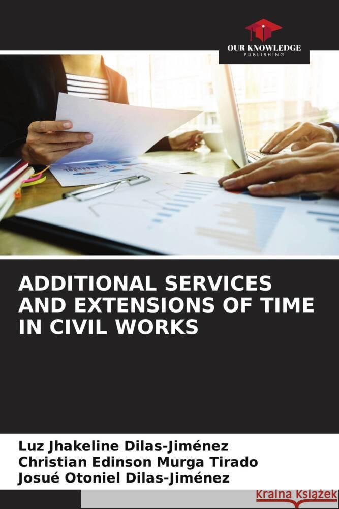 ADDITIONAL SERVICES AND EXTENSIONS OF TIME IN CIVIL WORKS Dilas-Jiménez, Luz Jhakeline, Murga Tirado, Christian Edinson, Dilas-Jiménez, Josué Otoniel 9786205224427