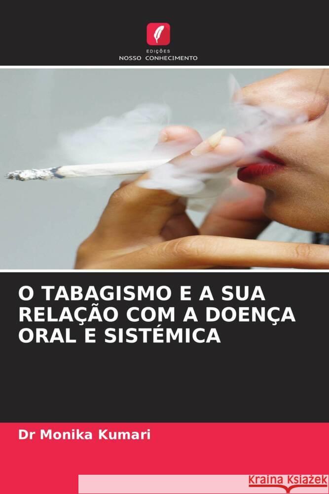 O TABAGISMO E A SUA RELAÇÃO COM A DOENÇA ORAL E SISTÉMICA Kumari, Monika 9786205225073