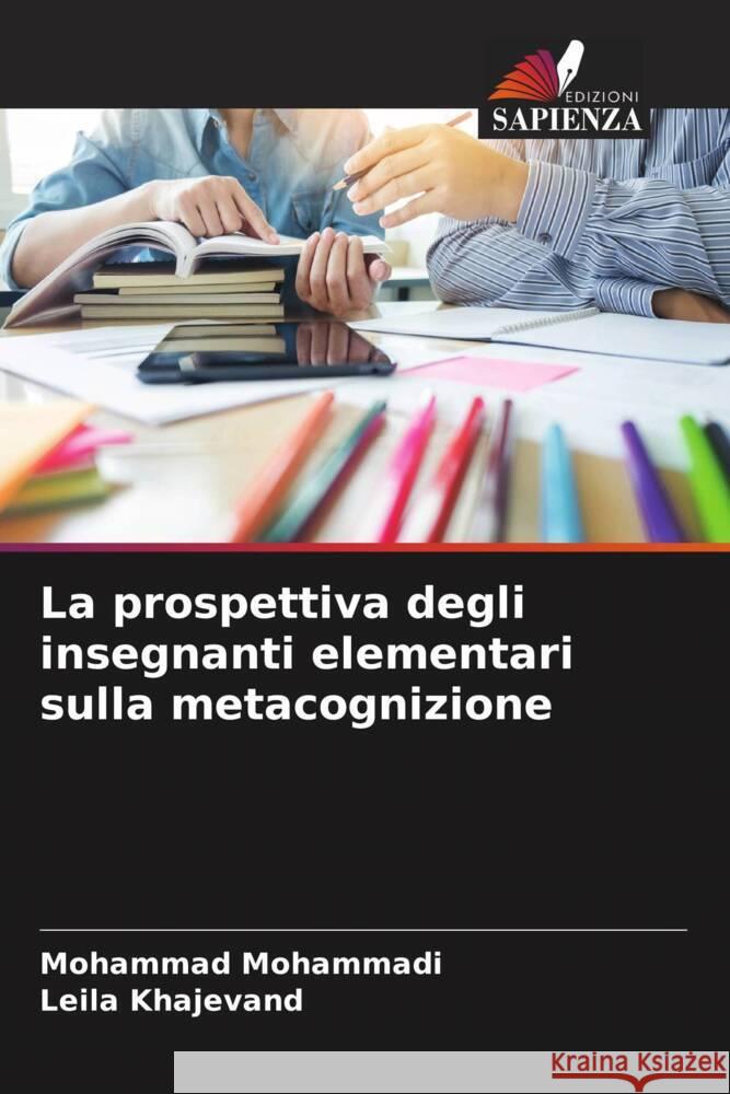 La prospettiva degli insegnanti elementari sulla metacognizione Mohammadi, Mohammad, Khajevand, Leila 9786205225271 Edizioni Sapienza