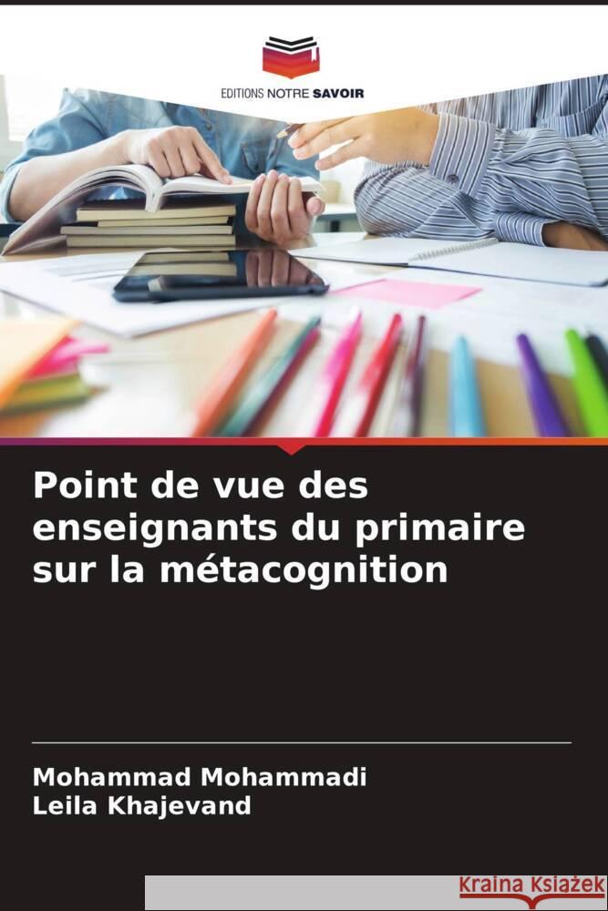 Point de vue des enseignants du primaire sur la métacognition Mohammadi, Mohammad, Khajevand, Leila 9786205225325 Editions Notre Savoir