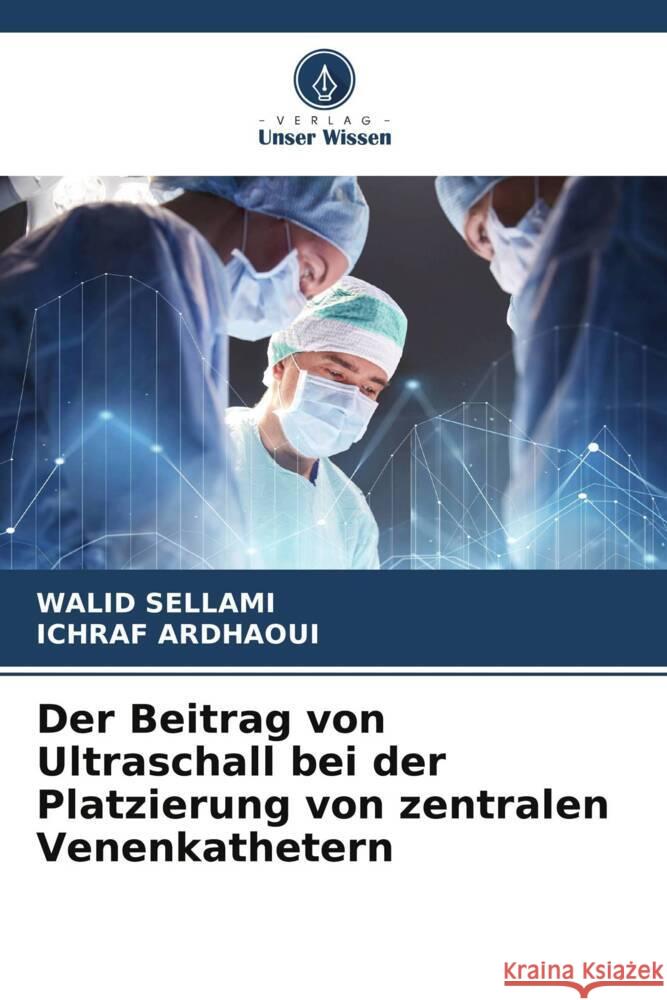 Der Beitrag von Ultraschall bei der Platzierung von zentralen Venenkathetern Sellami, WALID, Ardhaoui, ICHRAF 9786205225615