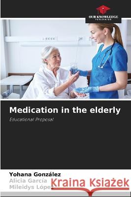 Medication in the elderly Yohana Gonz?lez Alicia Garcia Mileidys L?pez 9786205226087