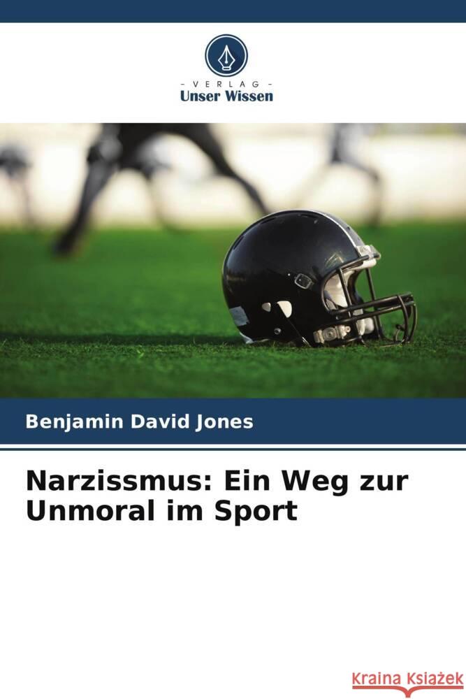 Narzissmus: Ein Weg zur Unmoral im Sport Jones, Benjamin David, Woodman, Tim 9786205227107