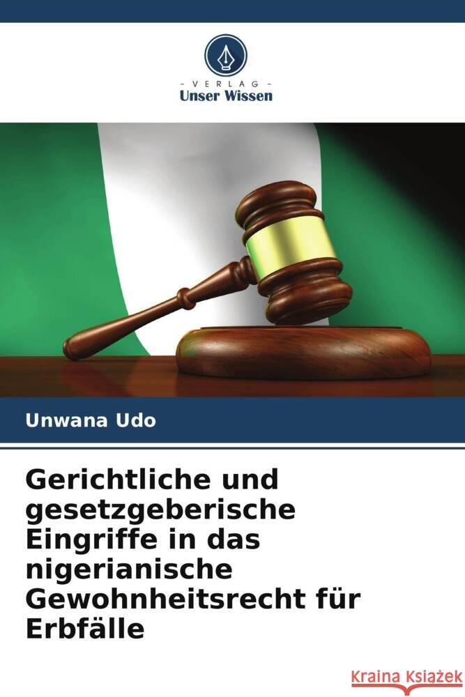 Gerichtliche und gesetzgeberische Eingriffe in das nigerianische Gewohnheitsrecht für Erbfälle Udo, Unwana 9786205227169 Verlag Unser Wissen