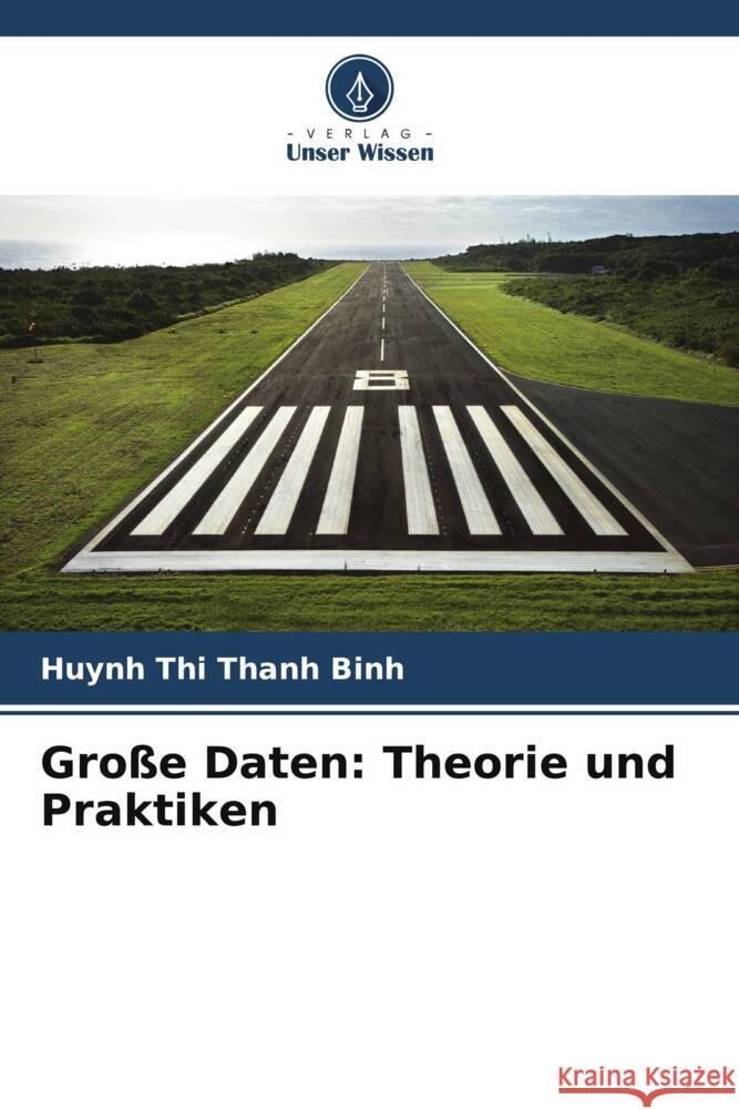 Große Daten: Theorie und Praktiken Binh, Huynh Thi Thanh, Samanta, Debabrata, Kuchy, Sayar Ahmad 9786205227282