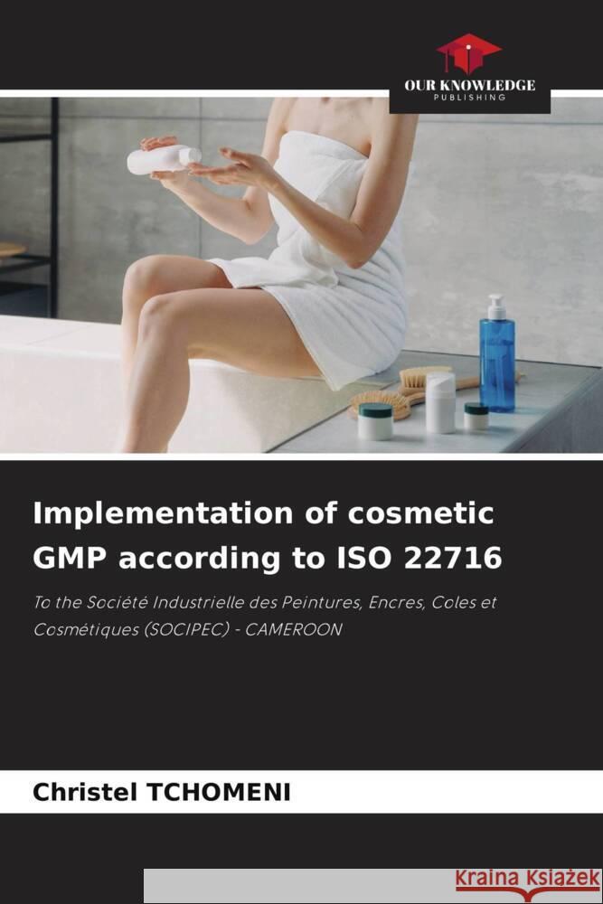 Implementation of cosmetic GMP according to ISO 22716 Tchomeni, Christel 9786205227350 Our Knowledge Publishing