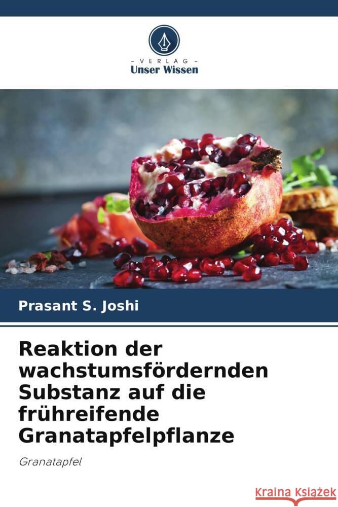 Reaktion der wachstumsfördernden Substanz auf die frühreifende Granatapfelpflanze Joshi, Prasant S., Mali, Amit Sadashiv, Sahoo, Ajit Kumar 9786205227374