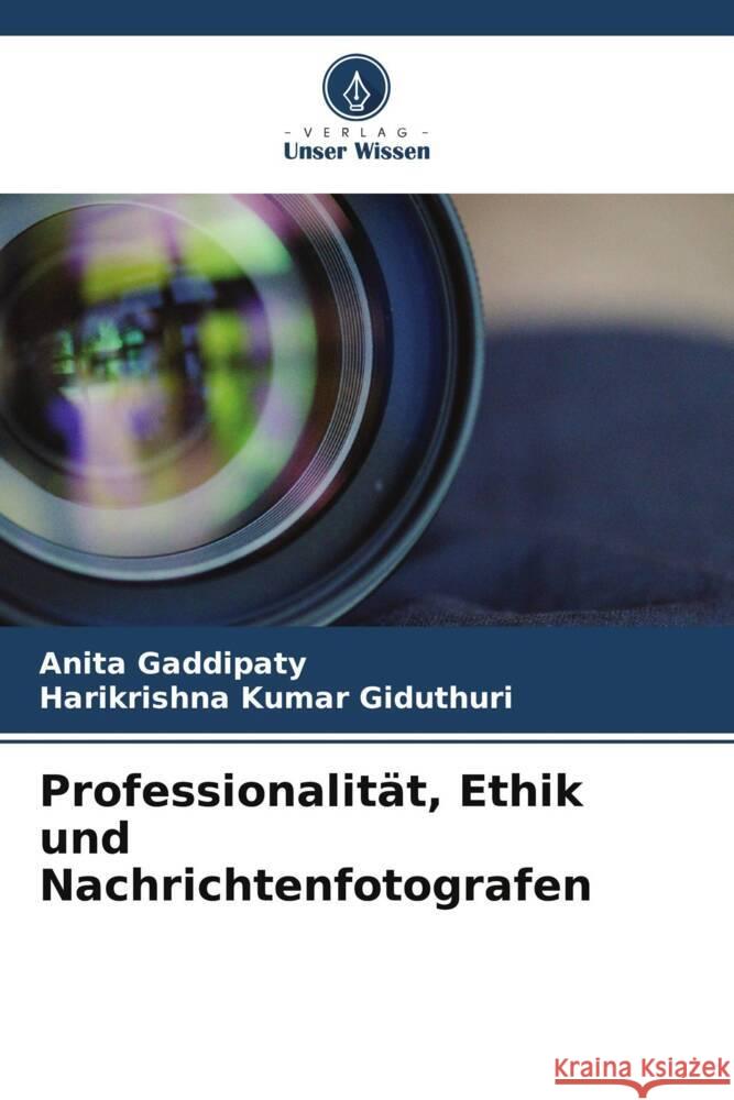 Professionalität, Ethik und Nachrichtenfotografen Gaddipaty, Anita, Giduthuri, Harikrishna Kumar 9786205227688