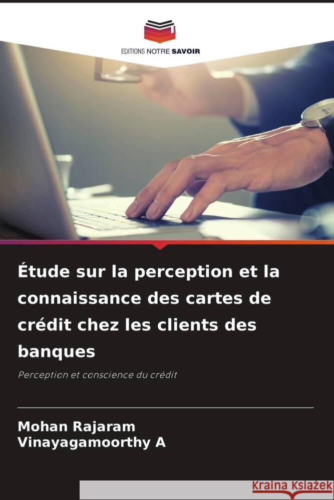 Étude sur la perception et la connaissance des cartes de crédit chez les clients des banques Rajaram, Mohan, A, Vinayagamoorthy 9786205228265 Editions Notre Savoir