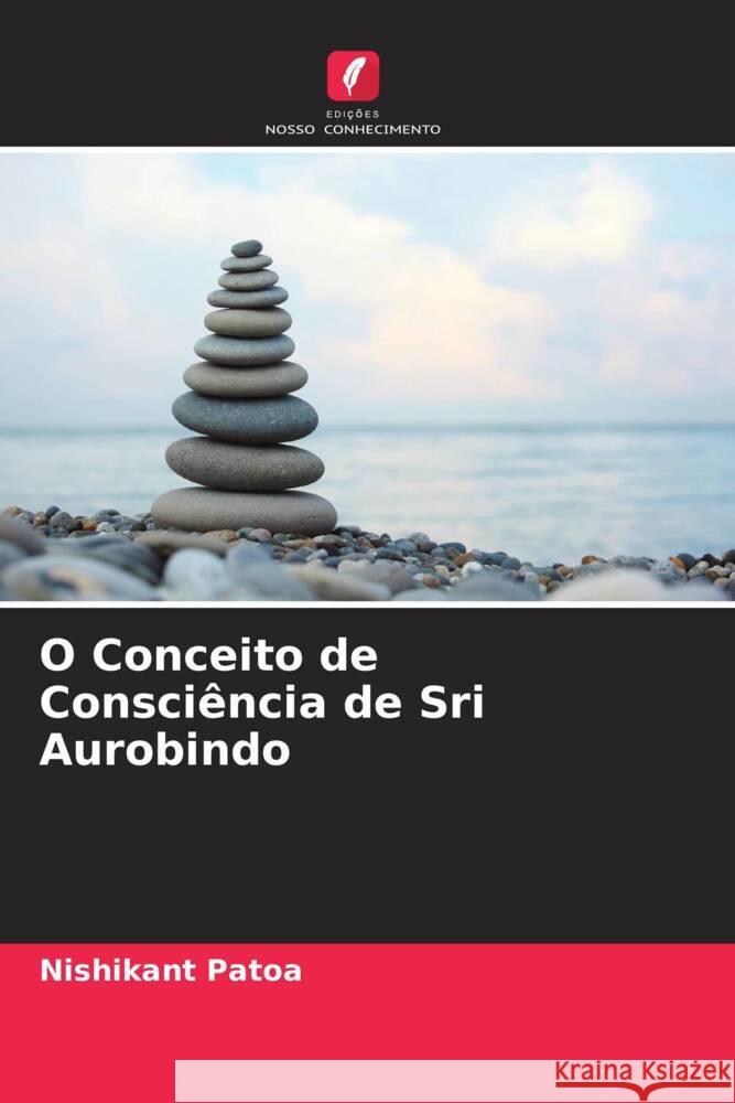 O Conceito de Consciência de Sri Aurobindo Patoa, Nishikant 9786205228593