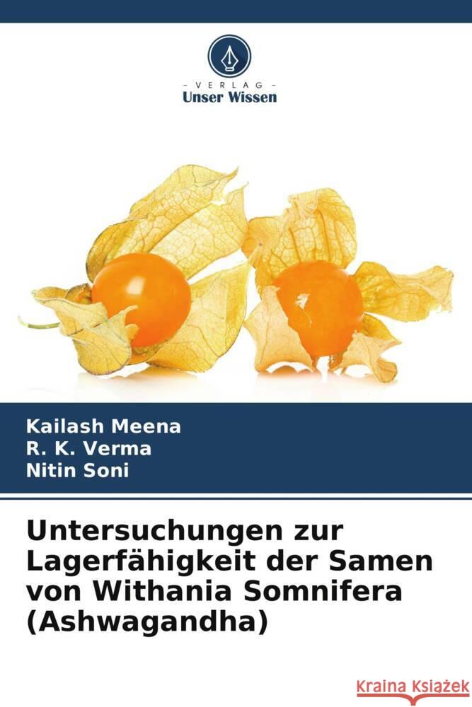 Untersuchungen zur Lagerfähigkeit der Samen von Withania Somnifera (Ashwagandha) Meena, Kailash, Verma, R. K., Soni, Nitin 9786205228845 Verlag Unser Wissen