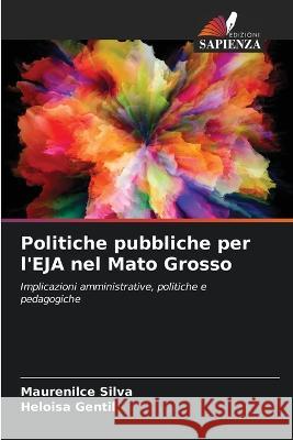 Politiche pubbliche per l\'EJA nel Mato Grosso Maurenilce Silva Heloisa Gentil 9786205229194 Edizioni Sapienza