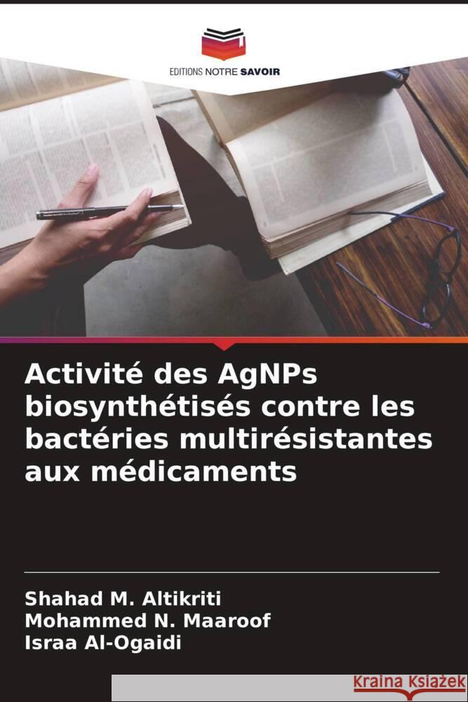 Activité des AgNPs biosynthétisés contre les bactéries multirésistantes aux médicaments Altikriti, Shahad M., Maaroof, Mohammed N., Al-Ogaidi, Israa 9786205229224
