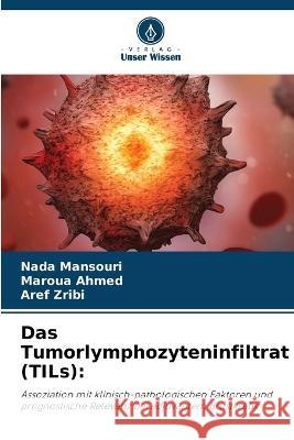 Das Tumorlymphozyteninfiltrat (TILs) Nada Mansouri Maroua Ahmed Aref Zribi 9786205229392