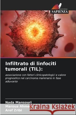 Infiltrato di linfociti tumorali (TIL) Nada Mansouri Maroua Ahmed Aref Zribi 9786205229439 Edizioni Sapienza