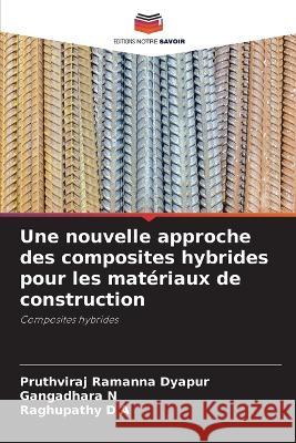 Une nouvelle approche des composites hybrides pour les matériaux de construction Ramanna Dyapur, Pruthviraj 9786205230817 Editions Notre Savoir