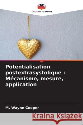 Potentialisation postextrasystolique: Mécanisme, mesure, application Cooper, M. Wayne 9786205230893