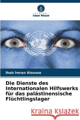 Die Dienste des Internationalen Hilfswerks für das palästinensische Flüchtlingslager Imran Alsouse, Ihab 9786205231111 Verlag Unser Wissen