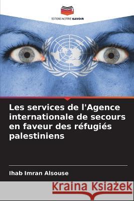 Les services de l'Agence internationale de secours en faveur des réfugiés palestiniens Imran Alsouse, Ihab 9786205231135 Editions Notre Savoir