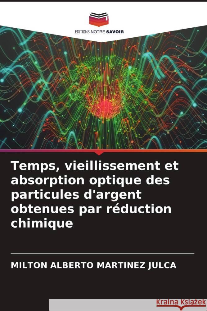 Temps, vieillissement et absorption optique des particules d'argent obtenues par réduction chimique Martinez Julca, Milton Alberto 9786205231357