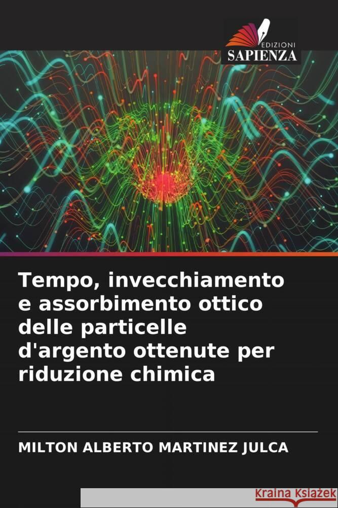 Tempo, invecchiamento e assorbimento ottico delle particelle d'argento ottenute per riduzione chimica Martinez Julca, Milton Alberto 9786205231364