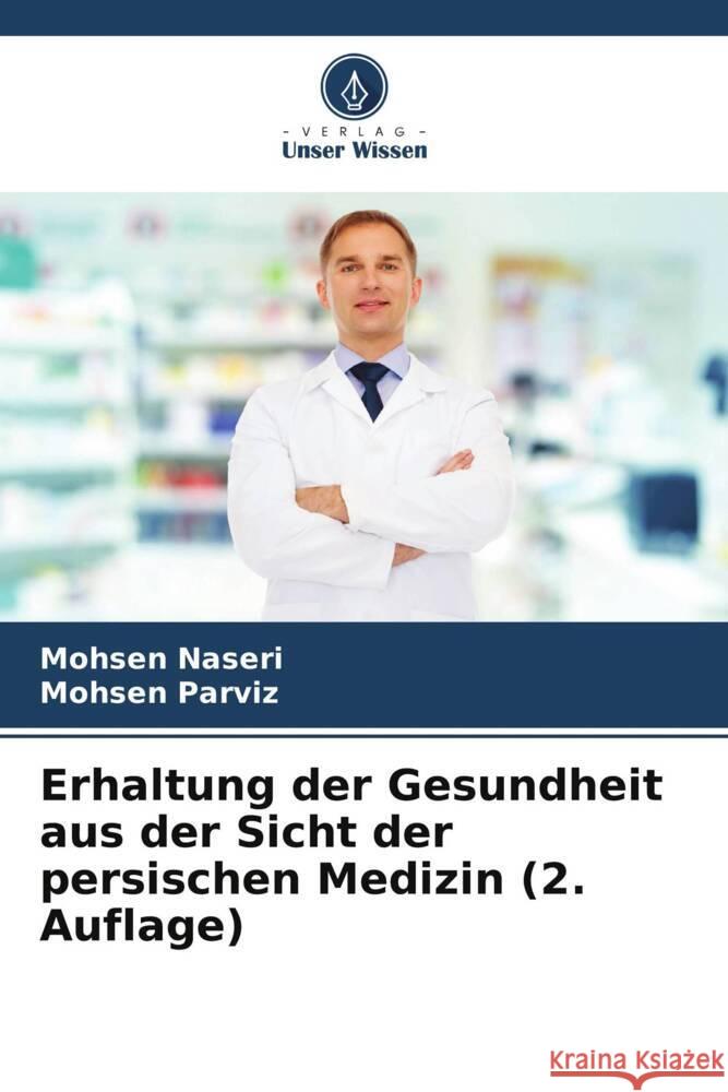 Erhaltung der Gesundheit aus der Sicht der persischen Medizin (2. Auflage) Naseri, Mohsen, Parviz, Mohsen 9786205231869