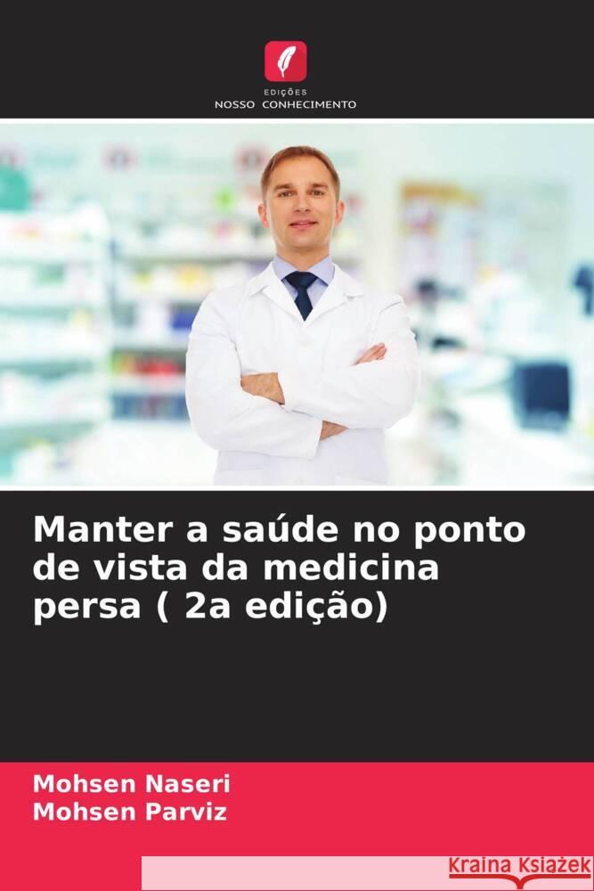 Manter a saúde no ponto de vista da medicina persa ( 2a edição) Naseri, Mohsen, Parviz, Mohsen 9786205231913