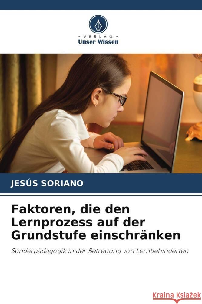 Faktoren, die den Lernprozess auf der Grundstufe einschränken Soriano, Jesús 9786205234174 Verlag Unser Wissen