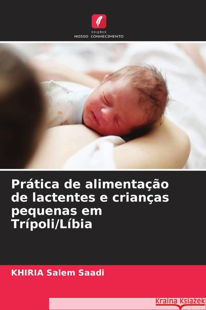 Prática de alimentação de lactentes e crianças pequenas em Trípoli/Líbia Saadi, KHIRIA Salem, Ibrahim Abusnsna, Omar 9786205235140 Edições Nosso Conhecimento