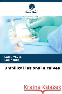 Umbilical lesions in calves Sadık Yayla Engin Kilic 9786205235348 Verlag Unser Wissen