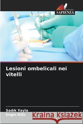 Lesioni ombelicali nei vitelli Sadık Yayla Engin Kilic 9786205235379 Edizioni Sapienza