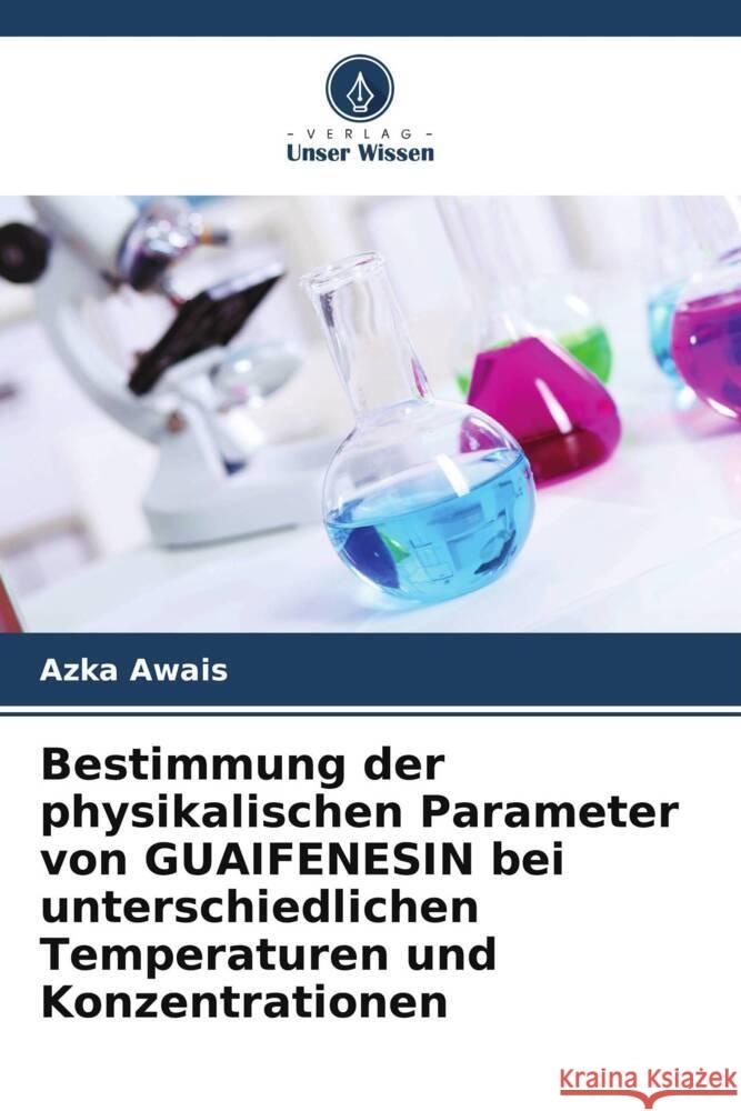 Bestimmung der physikalischen Parameter von GUAIFENESIN bei unterschiedlichen Temperaturen und Konzentrationen Awais, Azka 9786205235508