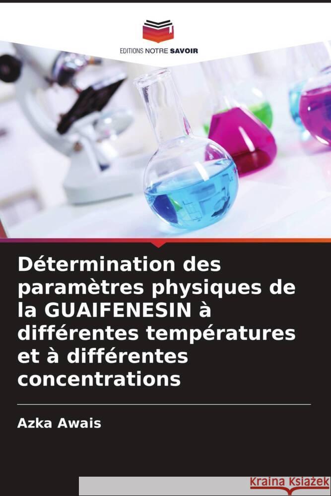 Détermination des paramètres physiques de la GUAIFENESIN à différentes températures et à différentes concentrations Awais, Azka 9786205235522