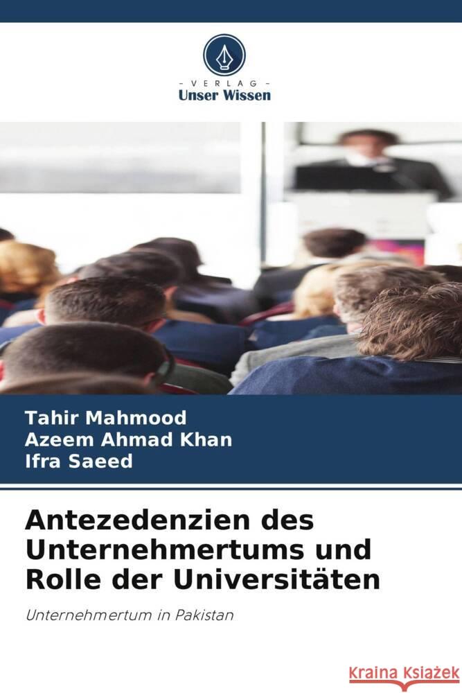 Antezedenzien des Unternehmertums und Rolle der Universitäten Mahmood, Tahir, Khan, Azeem Ahmad, Saeed, Ifra 9786205235560