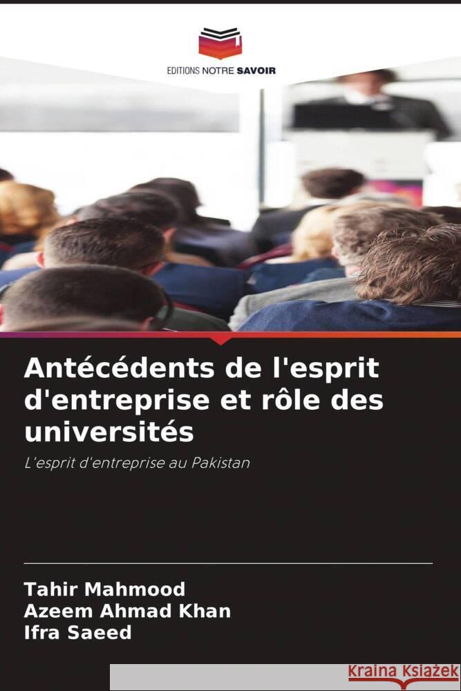 Antécédents de l'esprit d'entreprise et rôle des universités Mahmood, Tahir, Khan, Azeem Ahmad, Saeed, Ifra 9786205235669