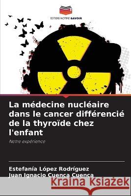 La médecine nucléaire dans le cancer différencié de la thyroïde chez l'enfant López Rodríguez, Estefanía 9786205235898