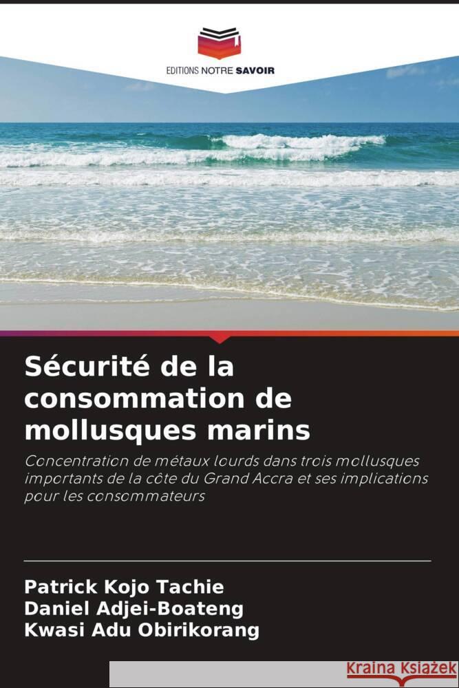 Sécurité de la consommation de mollusques marins Tachie, Patrick Kojo, Adjei-Boateng, Daniel, Adu Obirikorang, Kwasi 9786205235942 Editions Notre Savoir