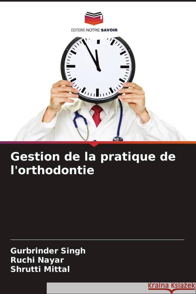 Gestion de la pratique de l'orthodontie Singh, Gurbrinder, Nayar, Ruchi, Mittal, Shrutti 9786205236116